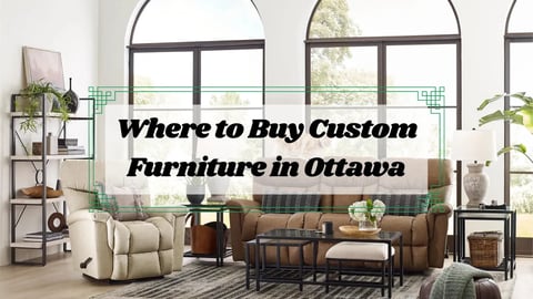 Where to Get Custom Furniture in Ottawa Ontario
